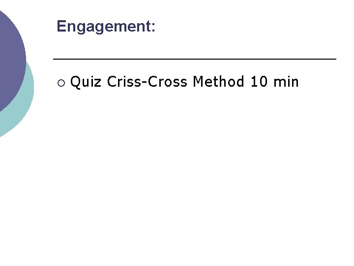 Engagement: ¡ Quiz Criss-Cross Method 10 min 