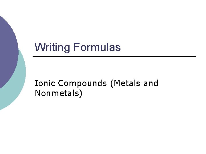 Writing Formulas Ionic Compounds (Metals and Nonmetals) 
