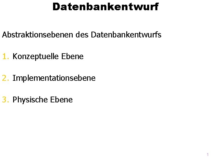 Datenbankentwurf Abstraktionsebenen des Datenbankentwurfs 1. Konzeptuelle Ebene 2. Implementationsebene 3. Physische Ebene 1 