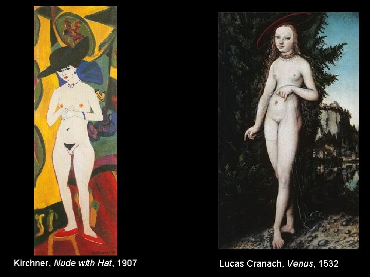 Kirchner, Nude with Hat, 1907 Lucas Cranach, Venus, 1532 