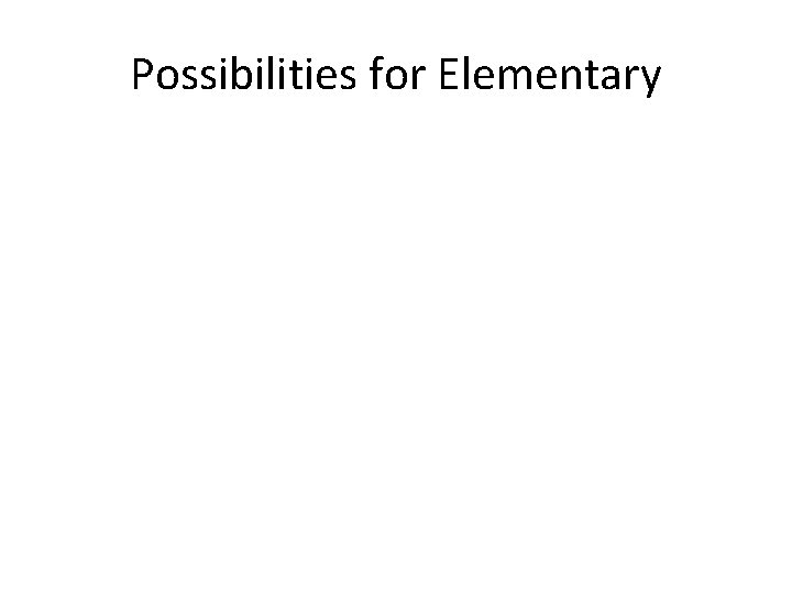 Possibilities for Elementary 