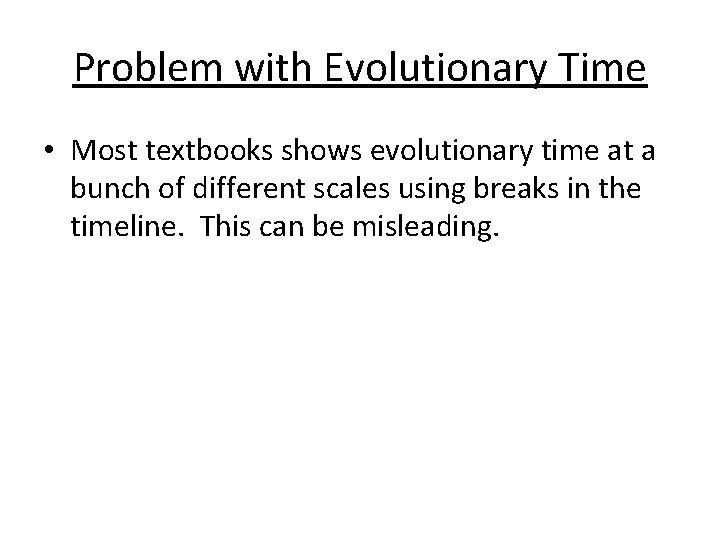 Problem with Evolutionary Time • Most textbooks shows evolutionary time at a bunch of