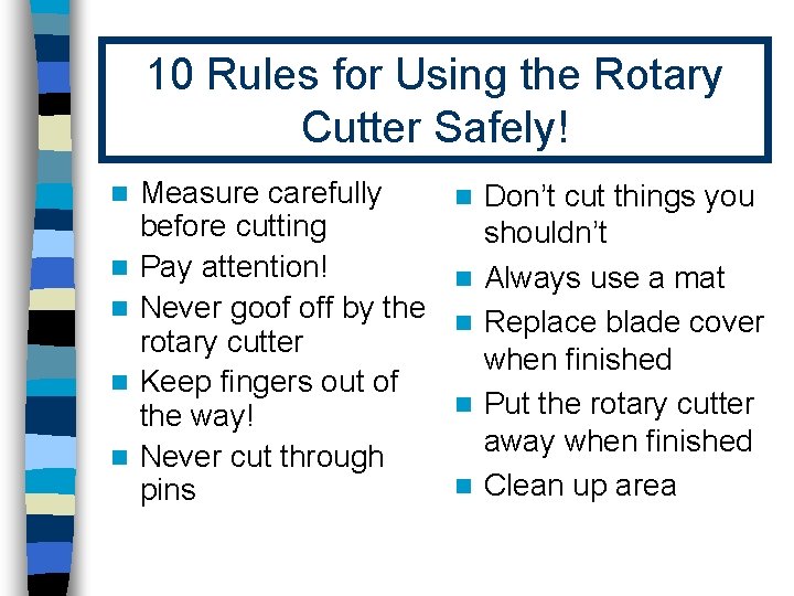 10 Rules for Using the Rotary Cutter Safely! n n n Measure carefully before