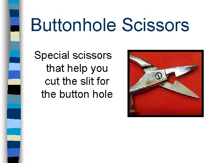 Buttonhole Scissors Special scissors that help you cut the slit for the button hole