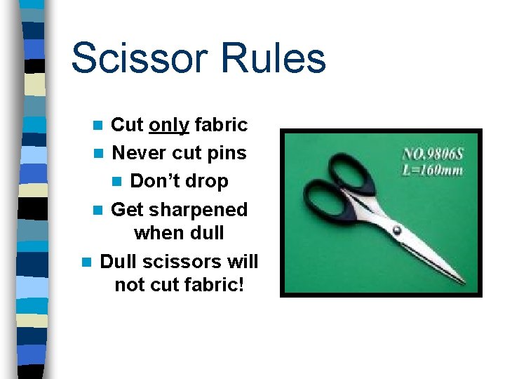 Scissor Rules Cut only fabric n Never cut pins n Don’t drop n Get