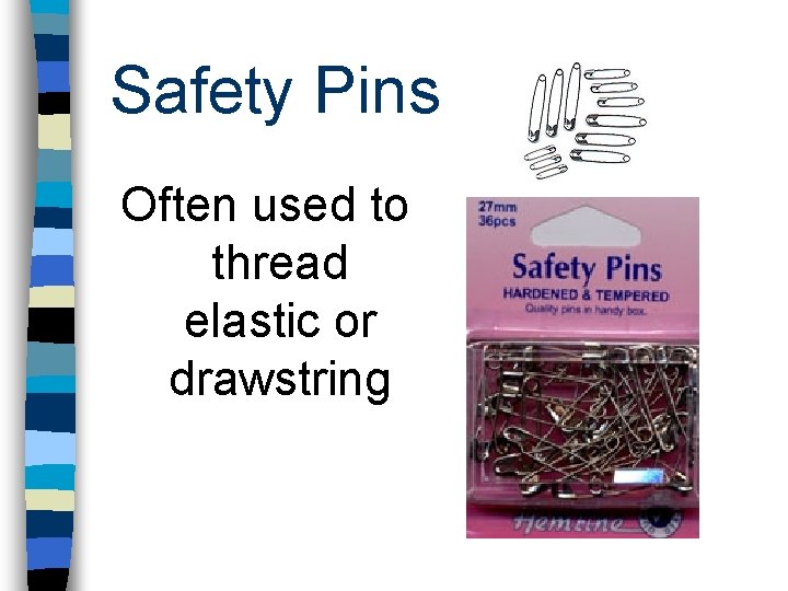 Safety Pins Often used to thread elastic or drawstring 