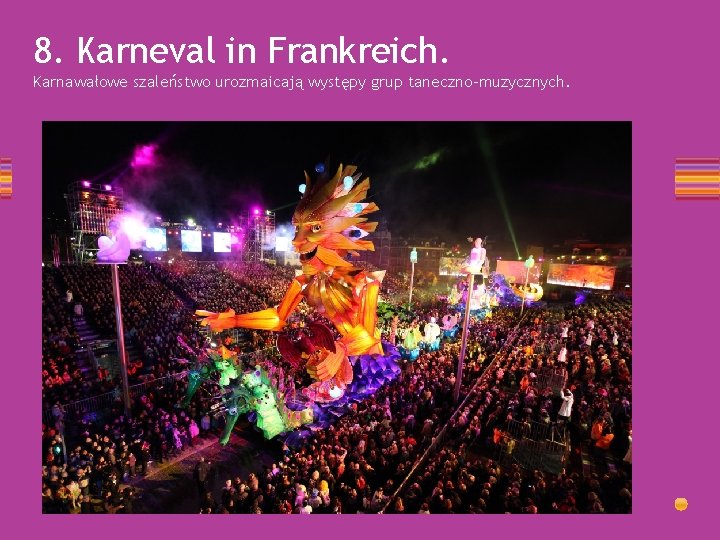 8. Karneval in Frankreich. Karnawałowe szaleństwo urozmaicają występy grup taneczno-muzycznych. 