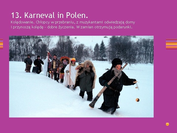 13. Karneval in Polen. Kolędowanie. Chłopcy w przebraniu, z muzykantami odwiedzają domy i przynoszą