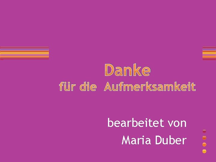 Danke für die Aufmerksamkeit bearbeitet von Maria Duber 