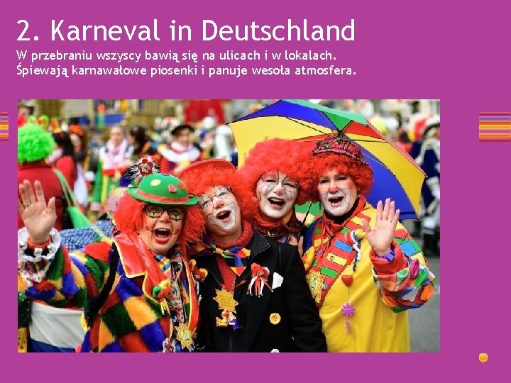 2. Karneval in Deutschland W przebraniu wszyscy bawią się na ulicach i w lokalach.