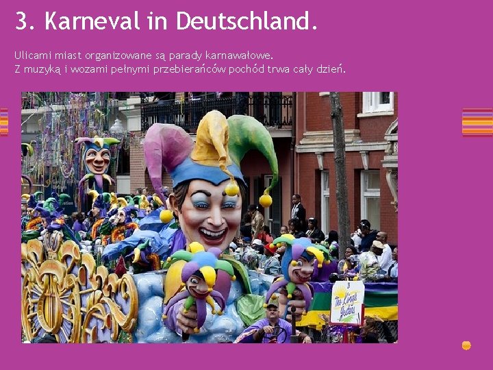 3. Karneval in Deutschland. Ulicami miast organizowane są parady karnawałowe. Z muzyką i wozami