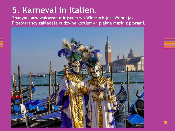 5. Karneval in Italien. Znanym karnawałowym miejscem we Włoszech jest Wenecja. Przebierańcy zakładają cudowne