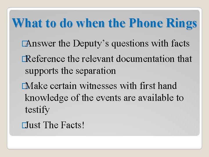 What to do when the Phone Rings �Answer the Deputy’s questions with facts �Reference