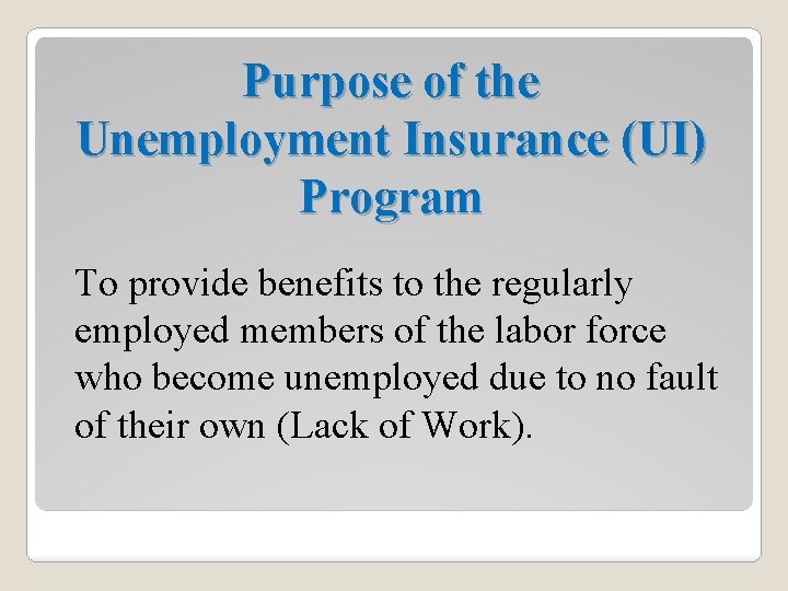 Purpose of the Unemployment Insurance (UI) Program To provide benefits to the regularly employed