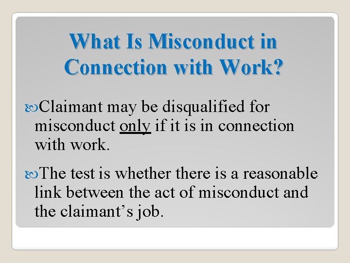 What Is Misconduct in Connection with Work? Claimant may be disqualified for misconduct only