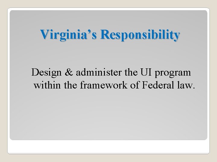 Virginia’s Responsibility Design & administer the UI program within the framework of Federal law.