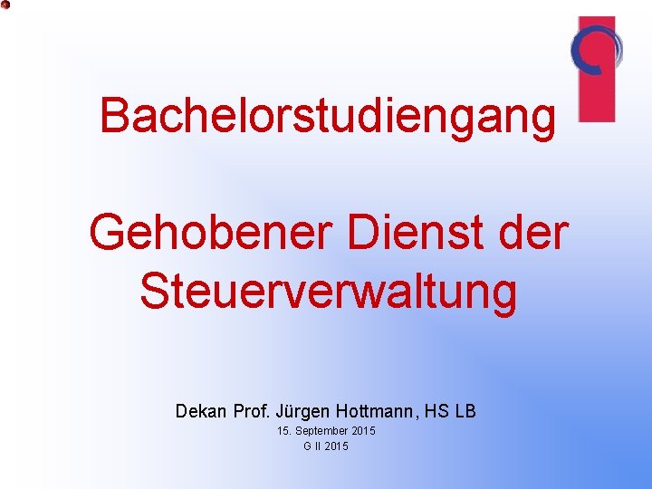 Bachelorstudiengang Gehobener Dienst der Steuerverwaltung Dekan Prof. Jürgen Hottmann, HS LB 15. September 2015