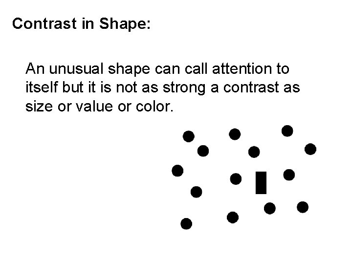 Contrast in Shape: An unusual shape can call attention to itself but it is