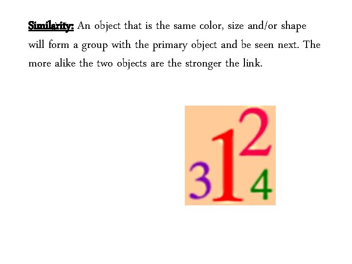 Similarity: An object that is the same color, size and/or shape will form a