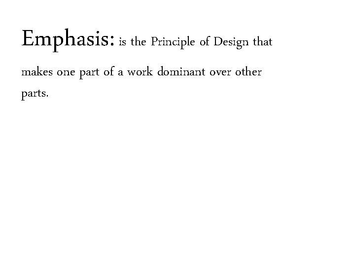 Emphasis: is the Principle of Design that makes one part of a work dominant