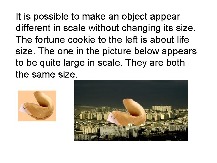 It is possible to make an object appear different in scale without changing its