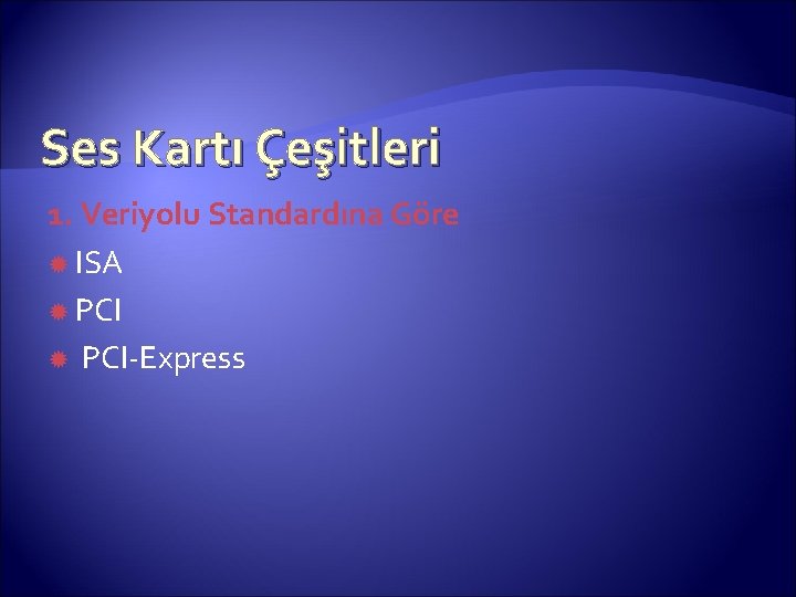 Ses Kartı Çeşitleri 1. Veriyolu Standardına Göre ISA PCI-Express 