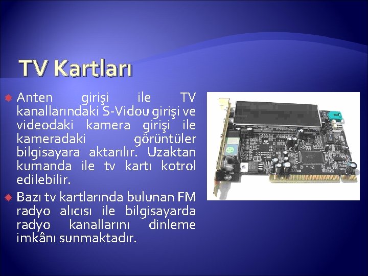 TV Kartları Anten girişi ile TV kanallarındaki S-Vidou girişi ve videodaki kamera girişi ile