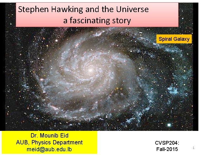 Stephen Hawking and the Universe a fascinating story Spiral Galaxy Dr. Mounib Eid AUB,