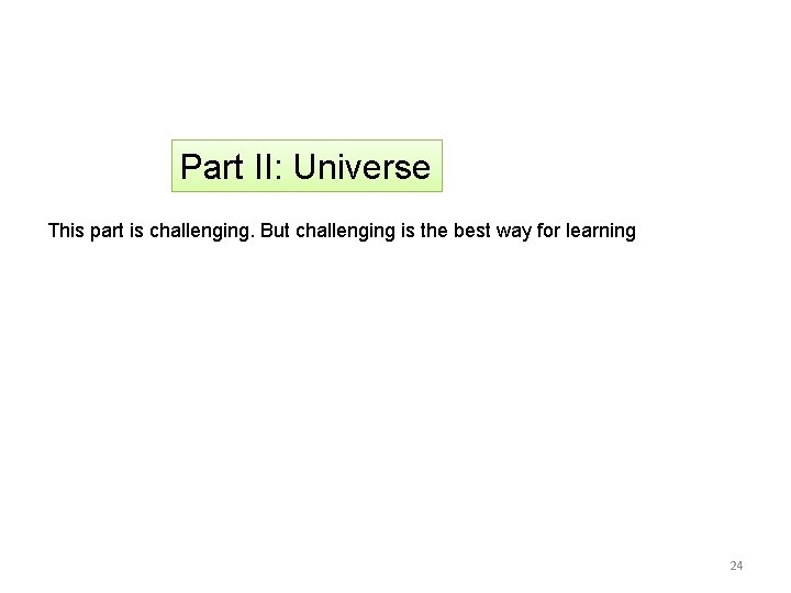 Part II: Universe This part is challenging. But challenging is the best way for