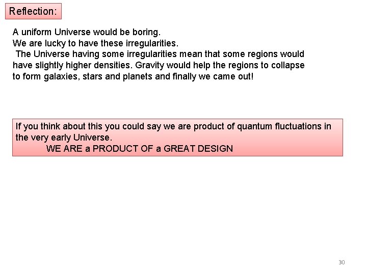 Reflection: A uniform Universe would be boring. We are lucky to have these irregularities.