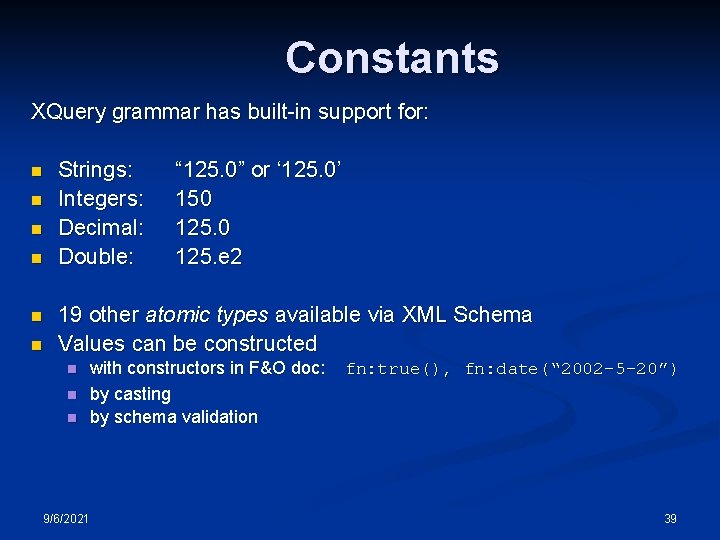 Constants XQuery grammar has built-in support for: n n n Strings: Integers: Decimal: Double: