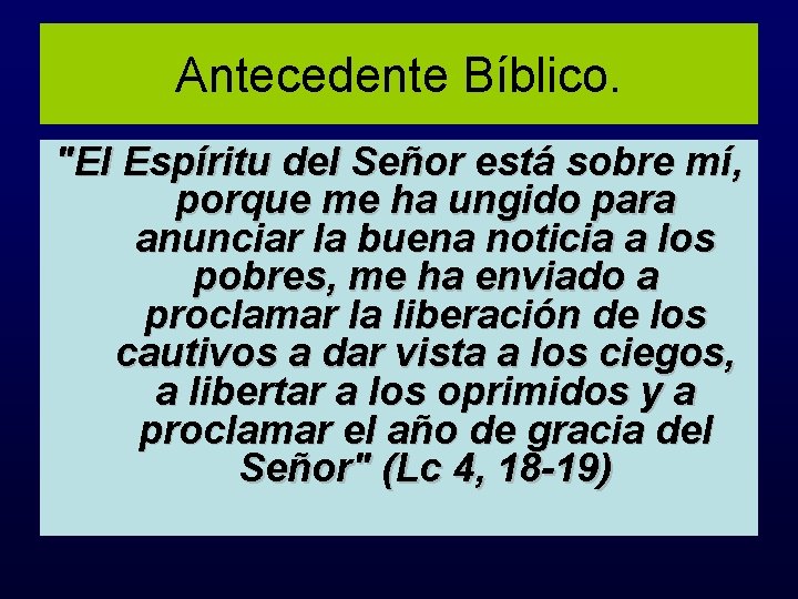 Antecedente Bíblico. "El Espíritu del Señor está sobre mí, porque me ha ungido para