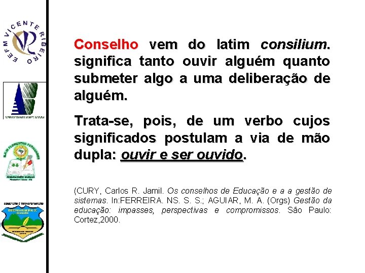Conselho vem do latim consilium. significa tanto ouvir alguém quanto submeter algo a uma