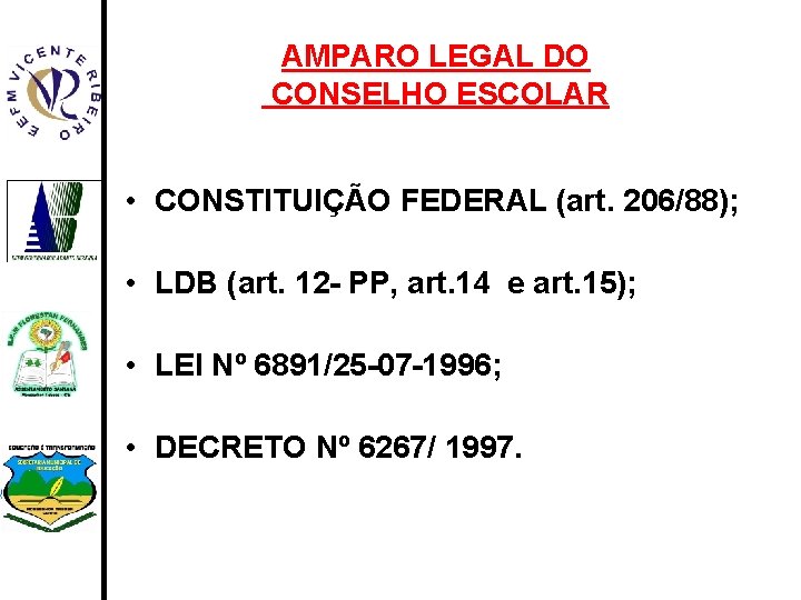 AMPARO LEGAL DO CONSELHO ESCOLAR • CONSTITUIÇÃO FEDERAL (art. 206/88); • LDB (art. 12
