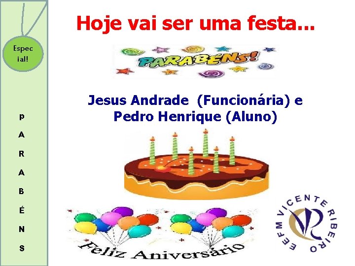 Hoje vai ser uma festa. . . Espec ial! p A R A B