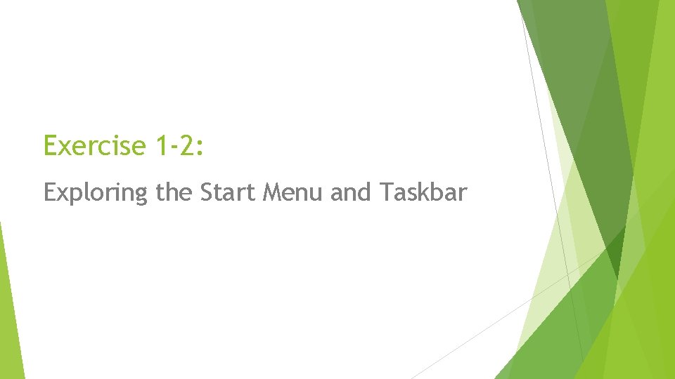 Exercise 1 -2: Exploring the Start Menu and Taskbar 