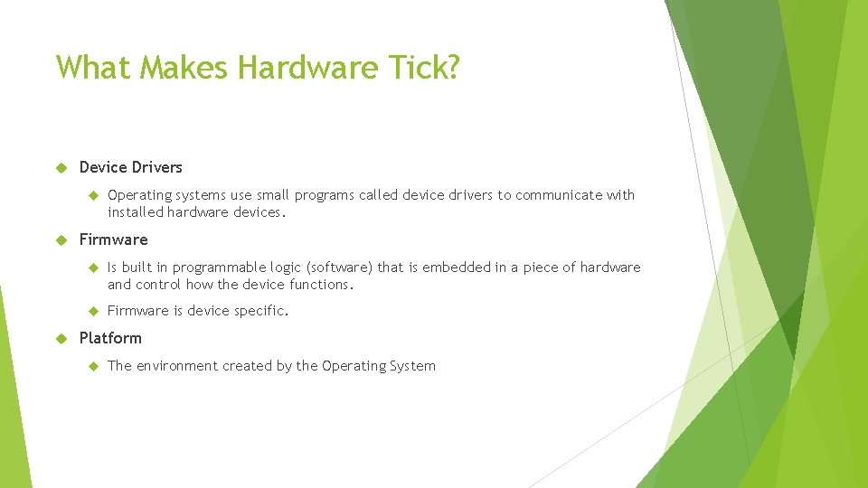 What Makes Hardware Tick? Device Drivers Operating systems use small programs called device drivers