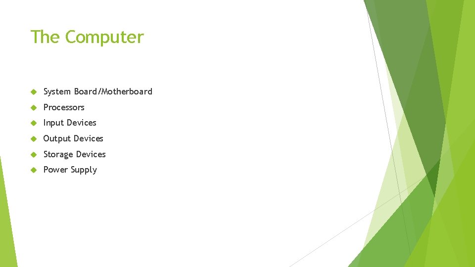 The Computer System Board/Motherboard Processors Input Devices Output Devices Storage Devices Power Supply 