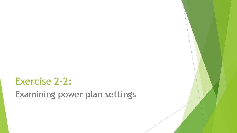 Exercise 2 -2: Examining power plan settings 