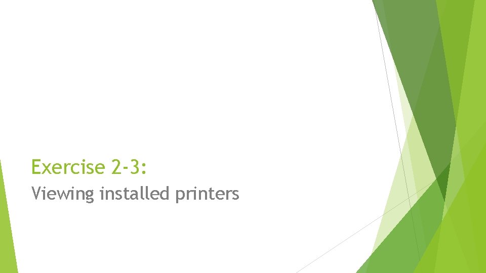 Exercise 2 -3: Viewing installed printers 