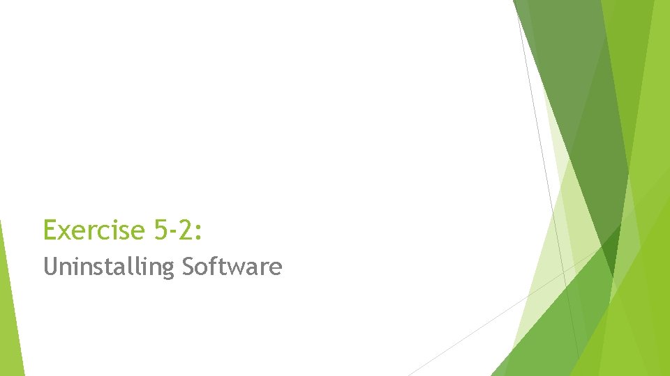 Exercise 5 -2: Uninstalling Software 
