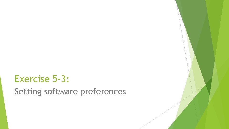 Exercise 5 -3: Setting software preferences 