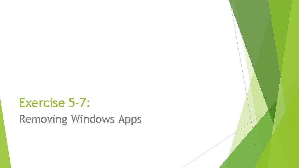 Exercise 5 -7: Removing Windows Apps 