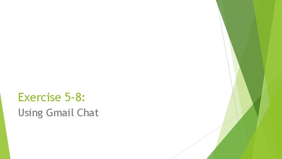 Exercise 5 -8: Using Gmail Chat 