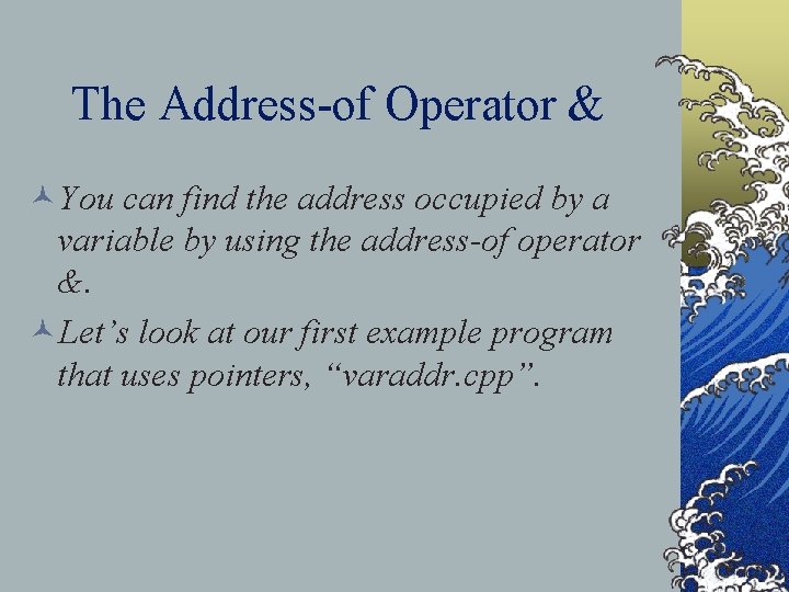 The Address-of Operator & ©You can find the address occupied by a variable by