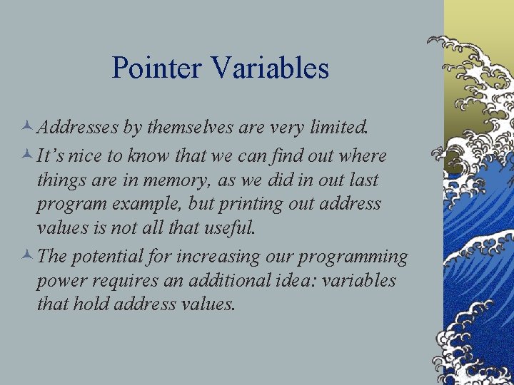 Pointer Variables © Addresses by themselves are very limited. © It’s nice to know