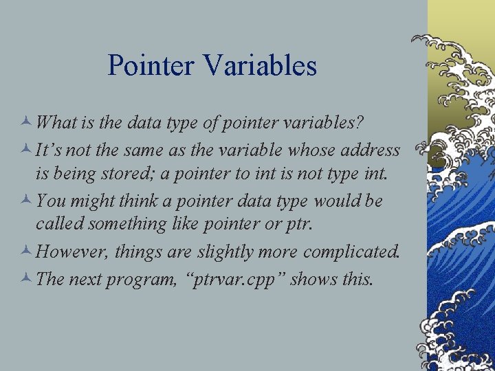 Pointer Variables © What is the data type of pointer variables? © It’s not