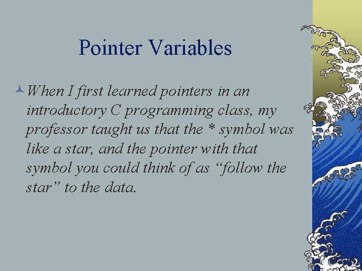Pointer Variables ©When I first learned pointers in an introductory C programming class, my