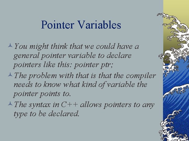 Pointer Variables ©You might think that we could have a general pointer variable to