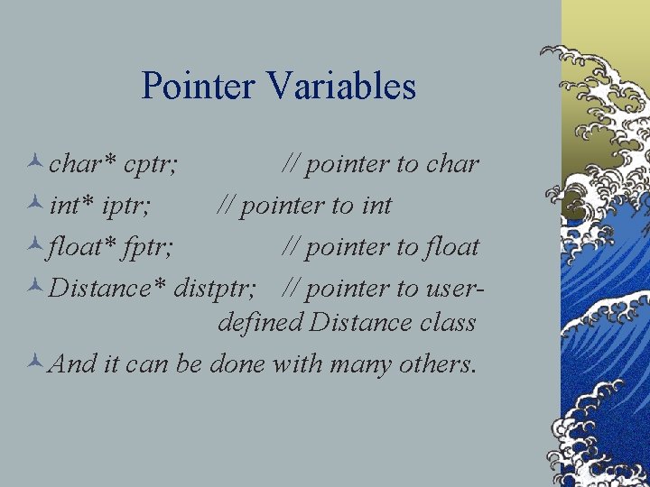 Pointer Variables ©char* cptr; // pointer to char ©int* iptr; // pointer to int